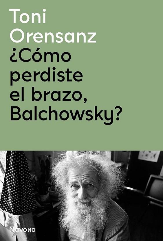 ¿Cómo perdiste el brazo, Balchowsky? | 9788419179975 | Orensanz, Toni