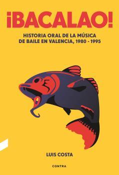 ¡Bacalao! Historia oral de la música de baile en Valencia | 9788494561252 | luis costa plans