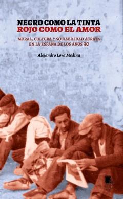 Negro como la tinta, rojo como el amor. Moral, cultura y sociabilidad ácrata en la españa de los años 30 | 9788412384055 | Lora Medina, Alejandro