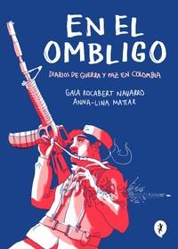 EN EL OMBLIGO. DIARIOS DE GUERRA Y PAZ EN COLOMBIA | 9788418347474 | LINA MATTAR, ANNA/ROCABERT NAVARRO, GALA