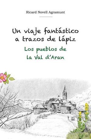 Un viaje fantástico a trazos de lápiz. Los pueblos de la Val D'Aran | 9788412261509 | Novell Agramunt, Ricard