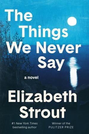 THE THINGS WE NEVER SAY | 9798217154746 | Strout, Elizabeth