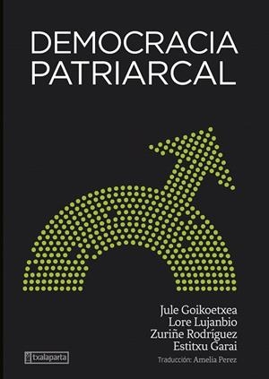 DEMOCRACIA PATRIARCAL | 9788418252969 | Goikoetxea Mentxaka, Jule / Rodriguez Lara, Zuriñe / Lujanbio Etxeberria, Lore / Garai Artetxe, Esti