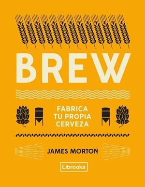 BREW: fabrica tu propia cerveza | 9788494872556 | Morton, James